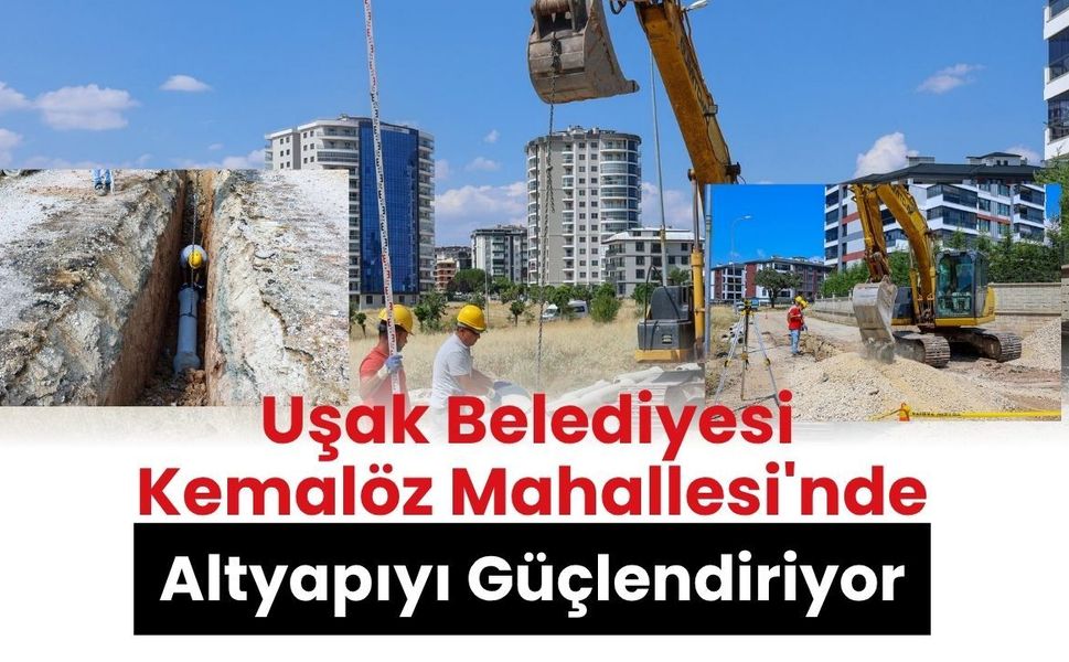 Uşak Belediyesi Kemalöz Mahallesi'nde Altyapıyı Güçlendiriyor