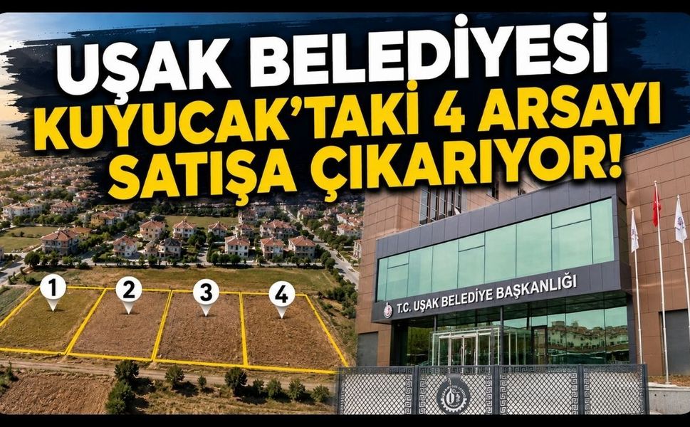 Uşak Belediyesi Kuyucak'taki 4 Arsayı Satışa Çıkarıyor!