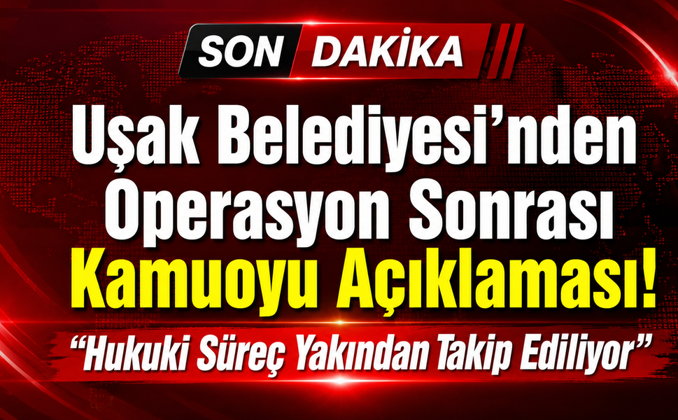 Uşak Belediyesi'nden Operasyon Sonrası Kamuoyu Açıklaması! "Hukuki Süreç Yakından Takip Ediliyor"