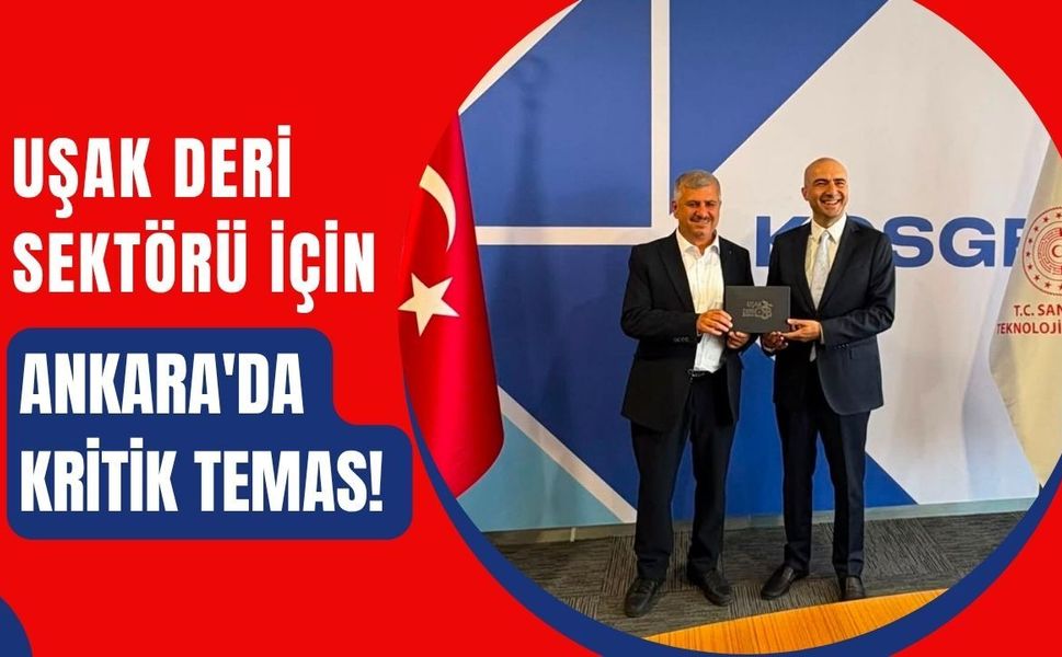 Uşak Deri Sektörü İçin Ankara'da Kritik Temas! KOSGEB Desteği Masaya Yatırıldı