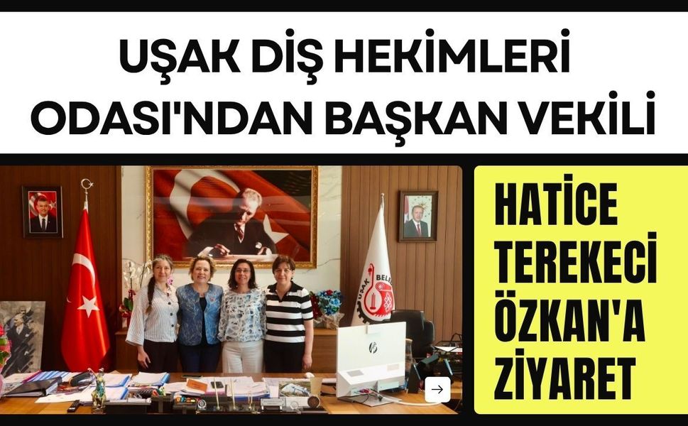 Uşak Diş Hekimleri Odası'ndan Başkan Vekili Hatice Terekeci Özkan'a Ziyaret