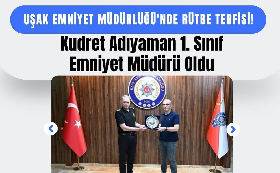 Uşak Emniyet Müdürlüğü'nde Rütbe Terfisi! Kudret Adıyaman 1. Sınıf Emniyet Müdürü Oldu