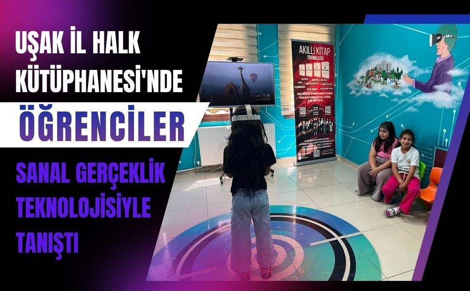 Uşak İl Halk Kütüphanesi'nde Öğrenciler Sanal Gerçeklik Teknolojisiyle Tanıştı