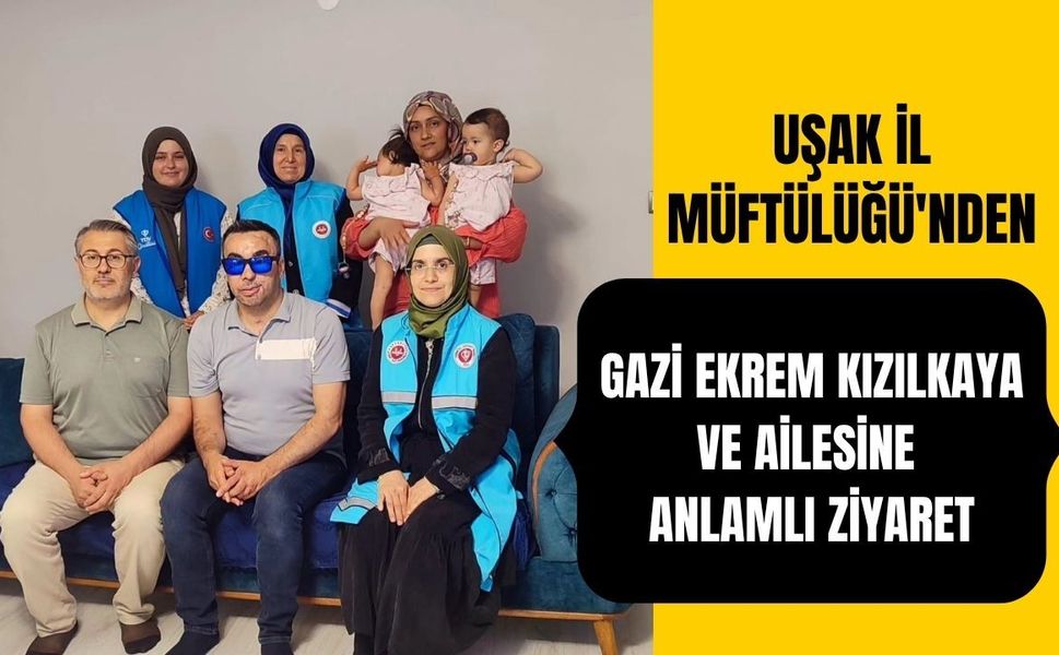 Uşak İl Müftülüğü'nden Gazi Ekrem Kızılkaya ve Ailesine Anlamlı Ziyaret