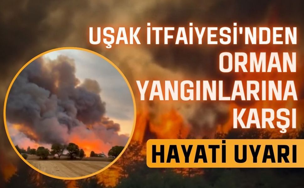 Uşak İtfaiyesi'nden Orman Yangınlarına Karşı Hayati Uyarı