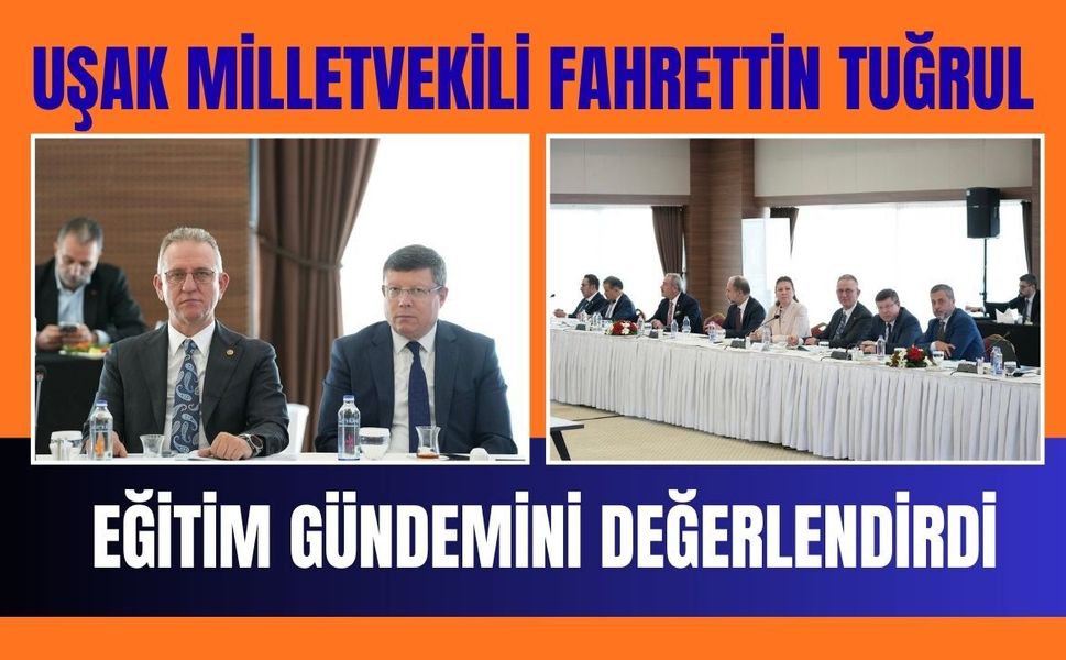 Uşak Milletvekili Fahrettin Tuğrul, Eğitim Gündemini Değerlendirdi