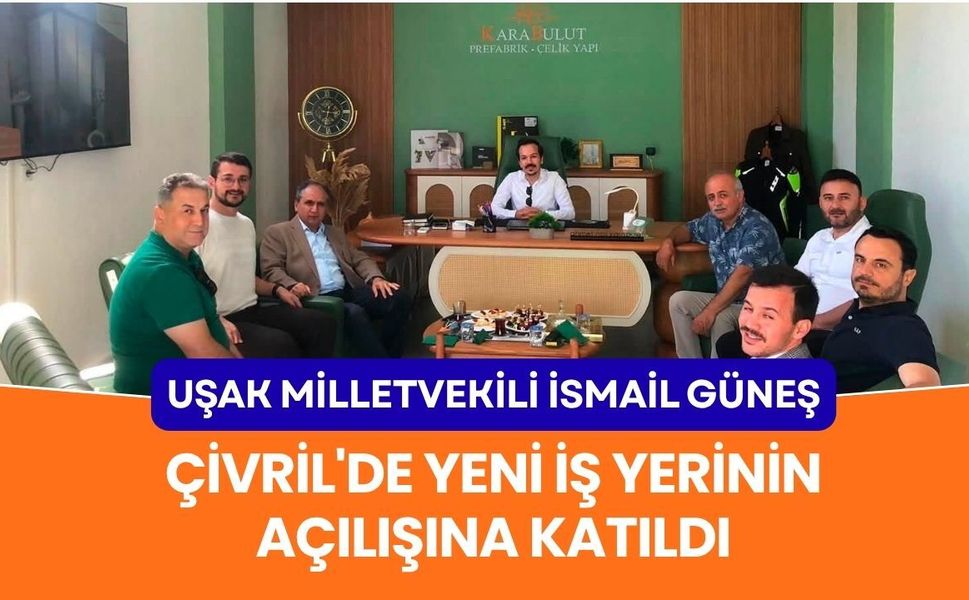Uşak Milletvekili İsmail Güneş, Çivril'de Yeni İş Yerinin Açılışına Katıldı