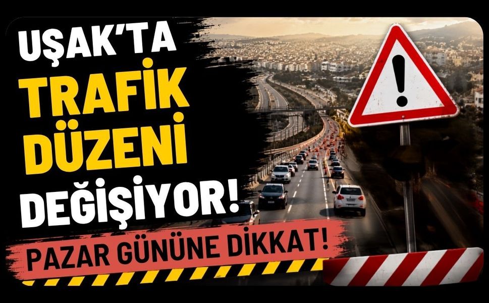 Uşak'ta Trafik Düzeni Değişiyor! Pazar Gününe Dikkat!