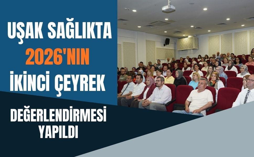 Uşak Sağlıkta 2026'nın İkinci Çeyrek Değerlendirmesi Yapıldı