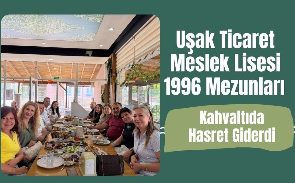 Uşak Ticaret Meslek Lisesi 1996 Mezunları Kahvaltıda Hasret Giderdi