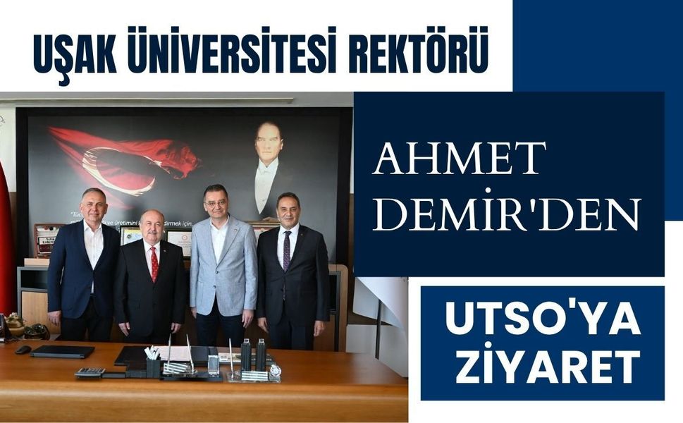 Uşak Üniversitesi Rektörü Ahmet Demir'den UTSO'ya Ziyaret