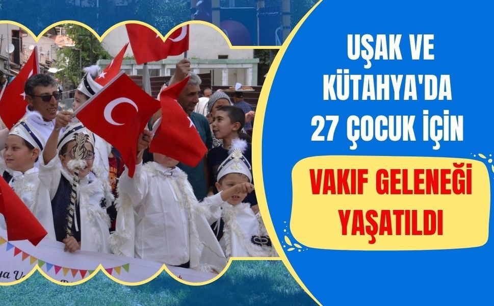 Uşak ve Kütahya'da 27 Çocuk İçin Vakıf Geleneği Yaşatıldı