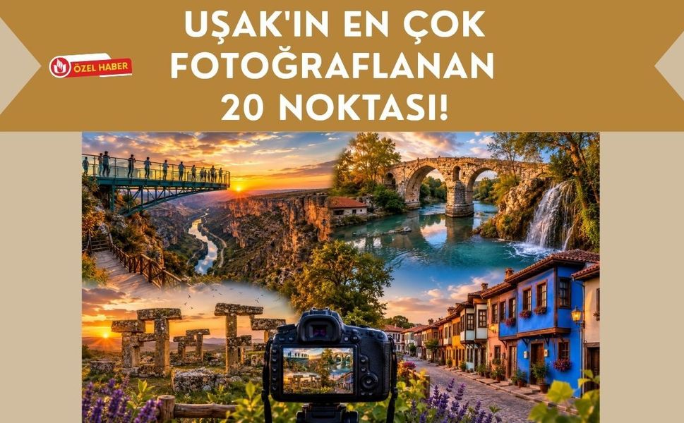 Uşak'ın En Çok Fotoğraflanan 20 Noktası! Doğaseverlerin ve Fotoğraf Tutkunlarının Vazgeçilmez Rotaları