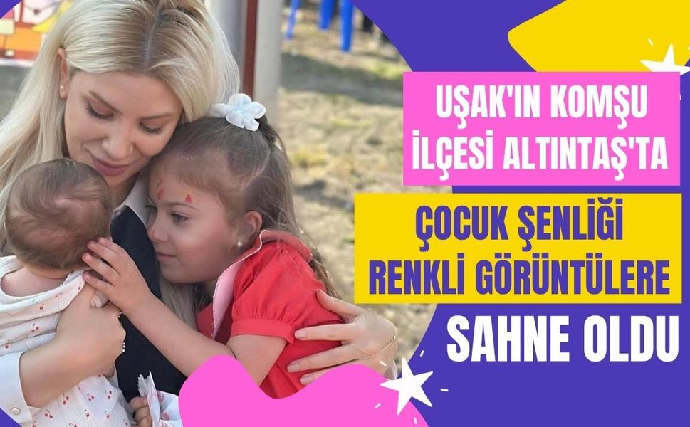 Uşak'ın Komşu İlçesi Altıntaş'ta Çocuk Şenliği Renkli Görüntülere Sahne Oldu