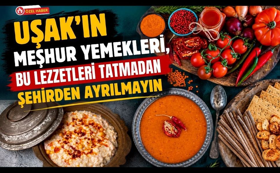 Uşak'ta Ne Yenir? İşte Meşhur Yöresel Lezzetler