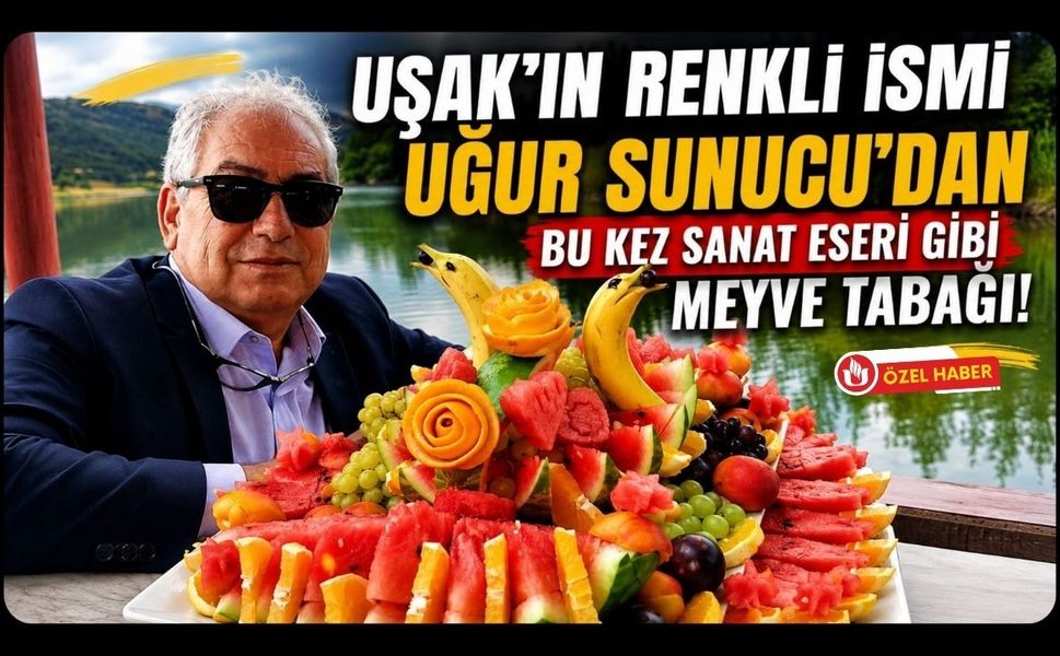 Uşak'ın Renkli İsmi Uğur Sunucu'dan Bu Kez Sanat Eseri Gibi Meyve Tabağı