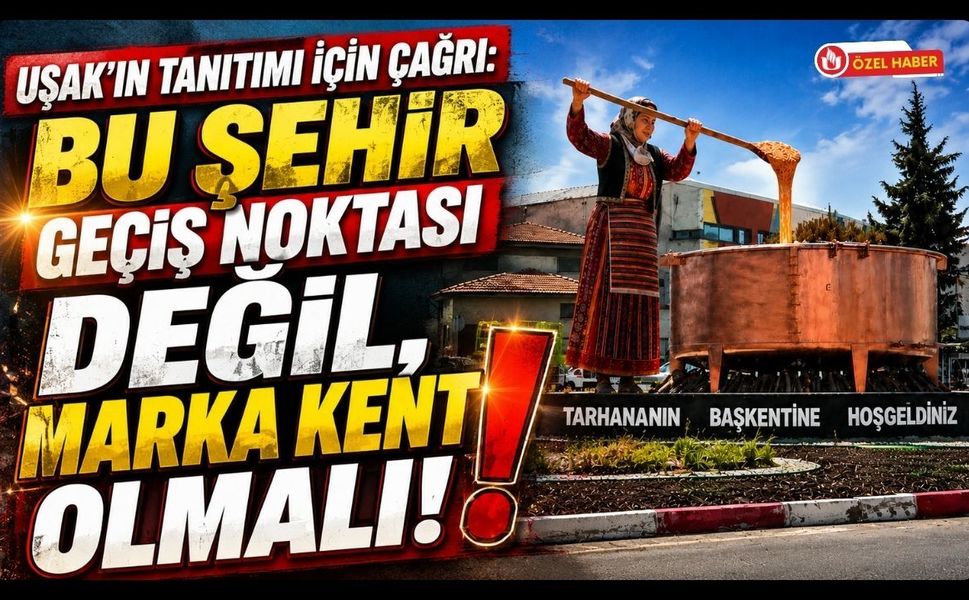 Uşak'ın Tanıtımı İçin Çağrı: "Bu Şehir Geçiş Noktası Değil, Marka Kent Olmalı"