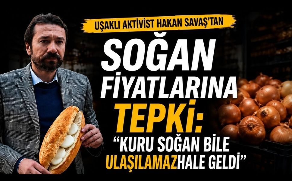 Uşaklı Aktivist Hakan Savaş'tan Soğan Fiyatlarına Tepki: "Kuru Soğan Bile Ulaşılamaz Hale Geldi"
