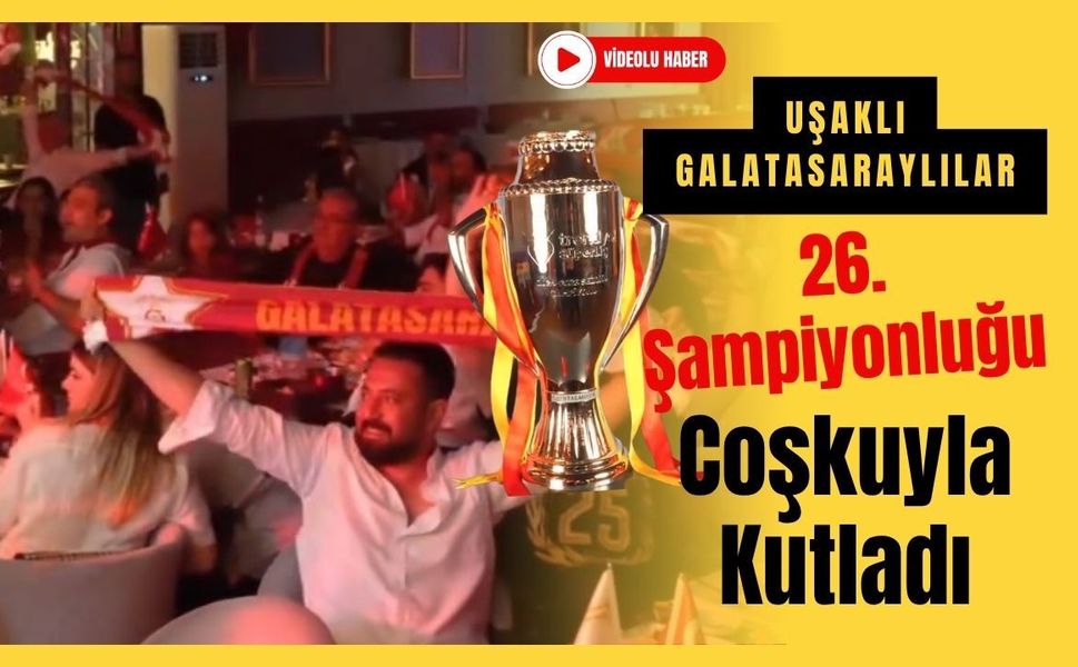 Uşaklı Galatasaraylılar 26. Şampiyonluğu Coşkuyla Kutladı