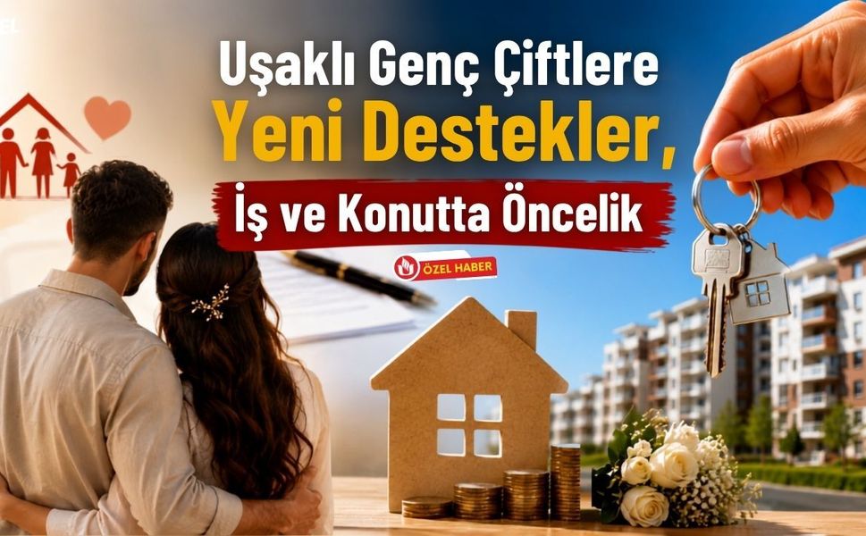 Uşaklı Genç Çiftlere Yeni Destekler, İş ve Konutta Öncelik