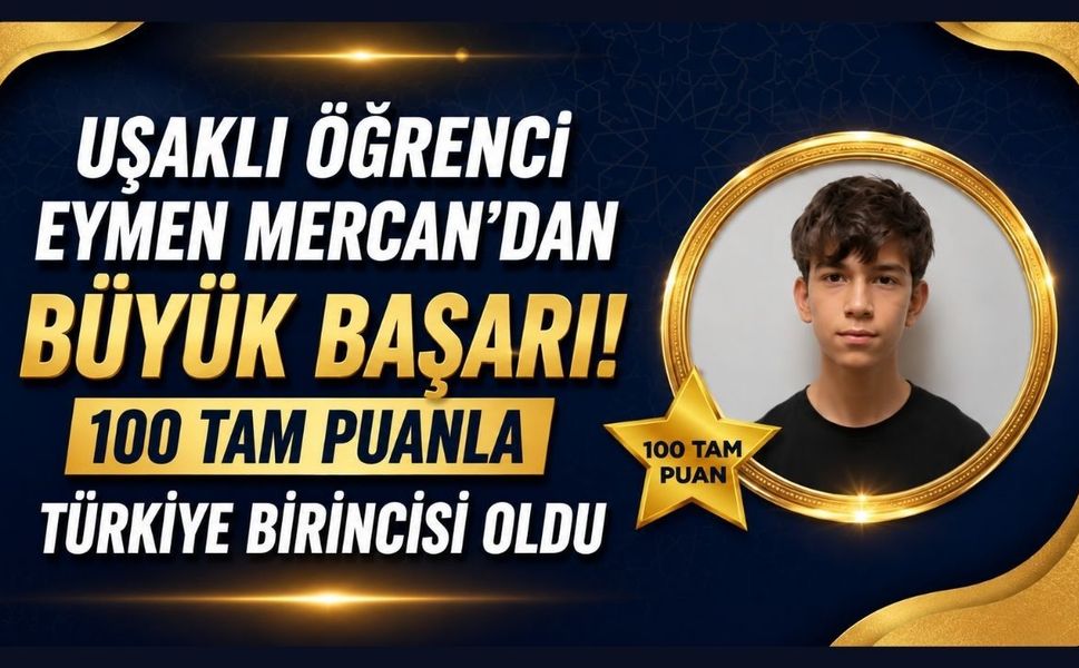 Uşaklı Öğrenci Eymen Mercan'dan Büyük Başarı! 100 Tam Puanla Türkiye Birincisi Oldu