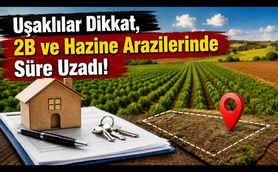 Uşaklılar Dikkat, 2B ve Hazine Arazilerinde Süre Uzadı!