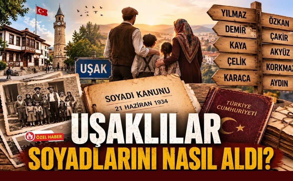 Uşaklılar Soyadlarını Nasıl Aldı? 92 Yıllık Kanunun Ardındaki İlginç Hikayeler
