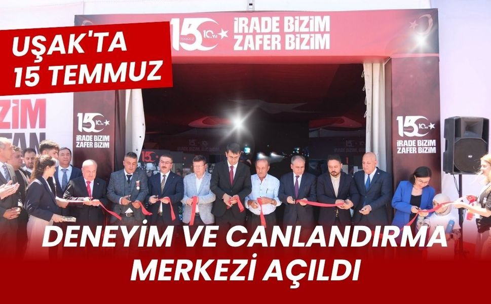 Uşak'ta 15 Temmuz Deneyim ve Canlandırma Merkezi Açıldı