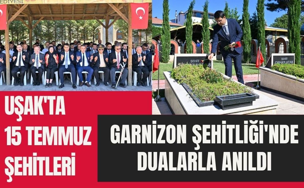 Uşak'ta 15 Temmuz Şehitleri Garnizon Şehitliği'nde Dualarla Anıldı
