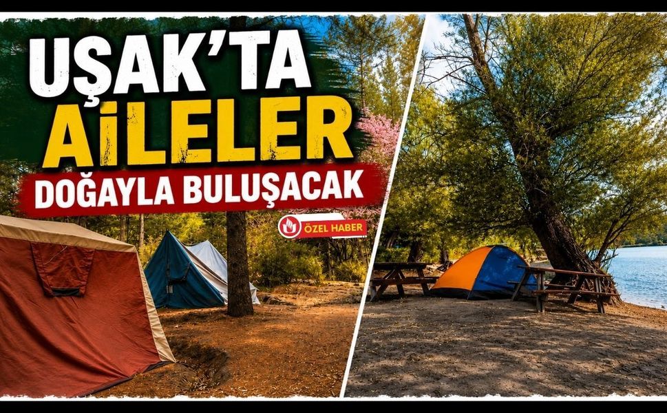 Uşak'ta Aileler Doğayla Buluşacak: Göğem Zafer Tabiat Parkı'nda Kamp Heyecanı Başlıyor