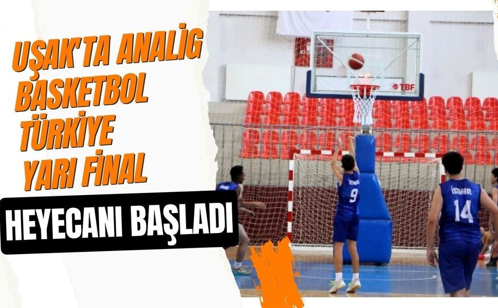 Uşak'ta ANALİG Basketbol Türkiye Yarı Final Heyecanı Başladı