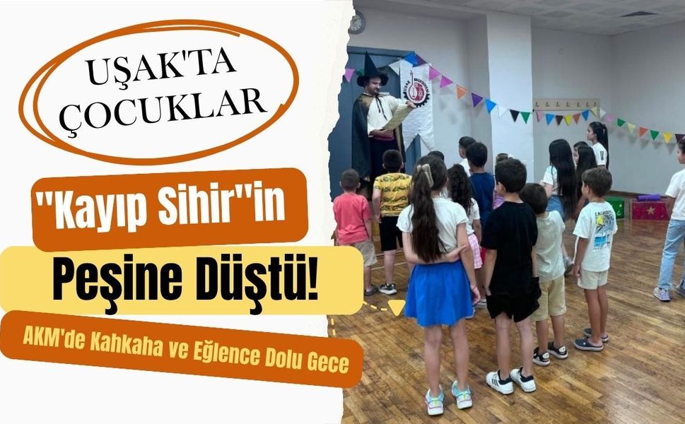 Uşak'ta Çocuklar "Kayıp Sihir"in Peşine Düştü! AKM'de Kahkaha ve Eğlence Dolu Gece