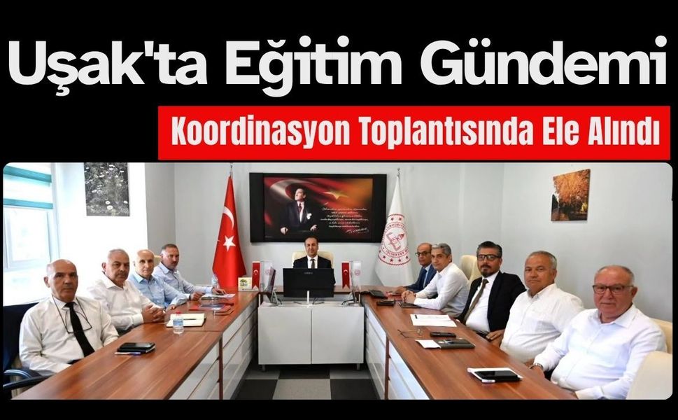 Uşak'ta Eğitim Gündemi Koordinasyon Toplantısında Ele Alındı
