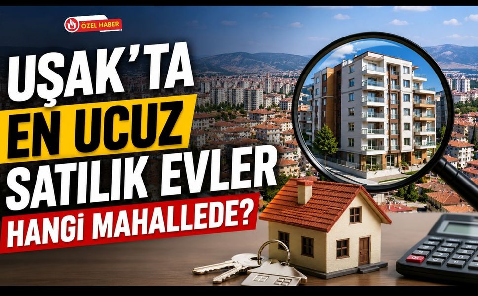 Uşak'ta En Ucuz Satılık Evler Hangi Mahallede?