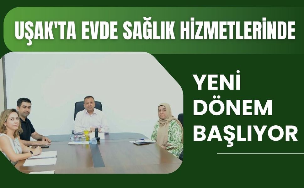 Uşak'ta Evde Sağlık Hizmetlerinde Yeni Dönem Başlıyor