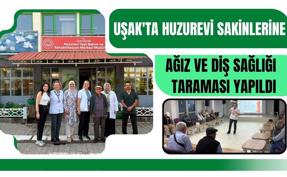 Uşak'ta Huzurevi Sakinlerine Ağız ve Diş Sağlığı Taraması Yapıldı