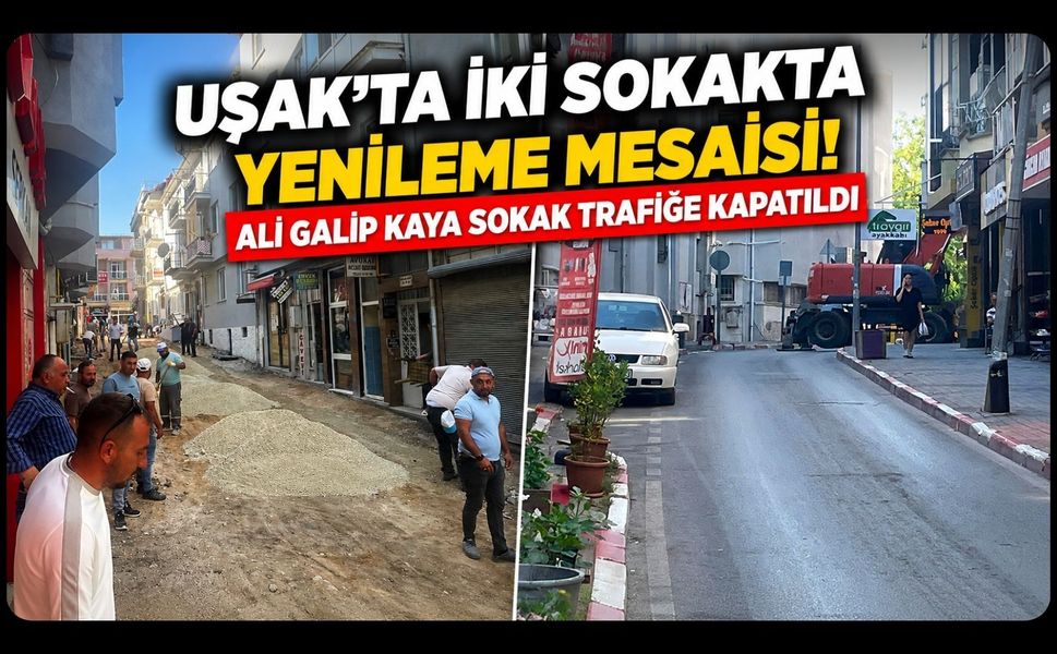 Uşak'ta İki Sokakta Yenileme Mesaisi! Ali Galip Kaya Sokak Trafiğe Kapatıldı