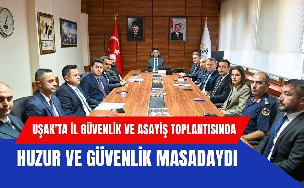 Uşak'ta İl Güvenlik ve Asayiş Toplantısında Huzur ve Güvenlik Masadaydı