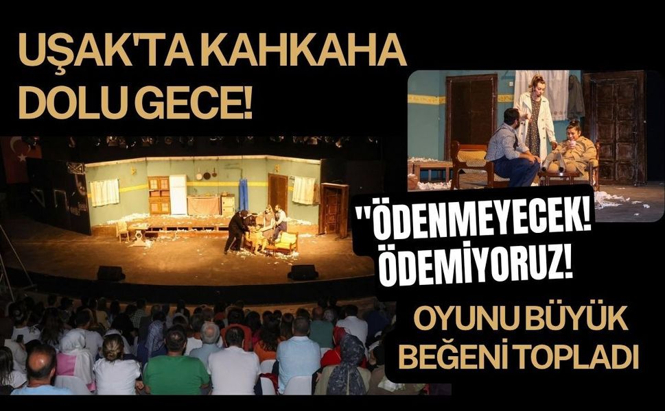 Uşak'ta Kahkaha Dolu Gece! "Ödenmeyecek! Ödemiyoruz!" Oyunu Büyük Beğeni Topladı