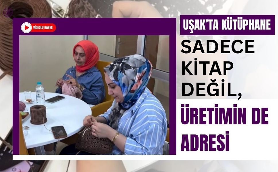 Uşak’ta Kütüphane Sadece Kitap Değil, Üretimin de Adresi