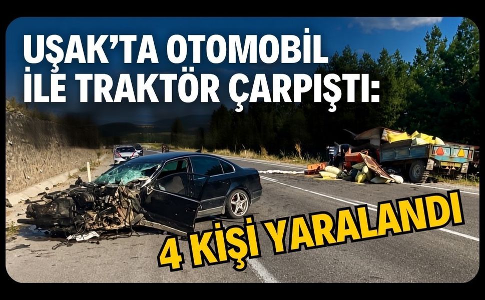 Uşak'ta Otomobil ile Traktör Çarpıştı, 4 Kişi Yaralandı