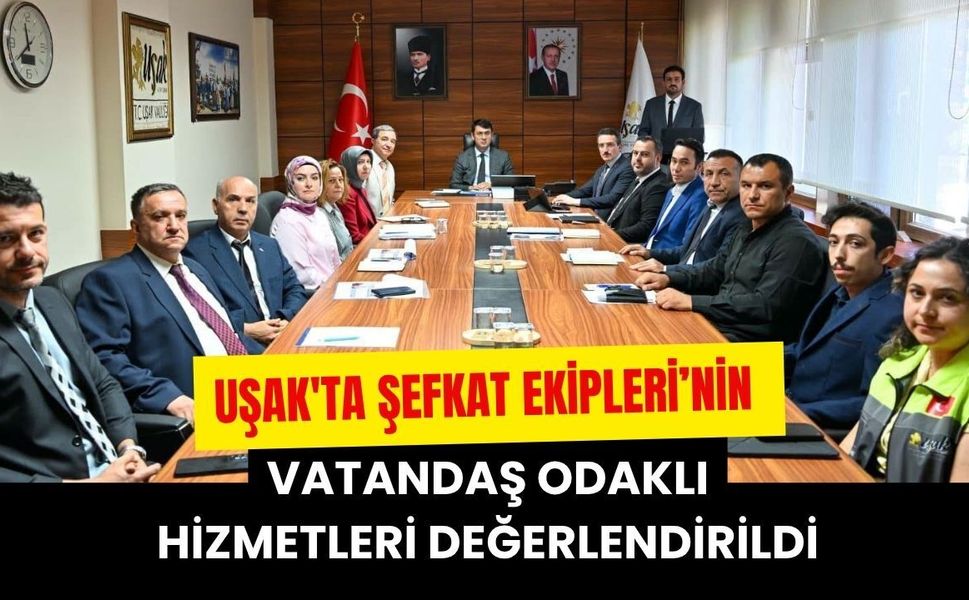 Uşak'ta Şefkat Ekipleri’nin Vatandaş Odaklı Hizmetleri Değerlendirildi
