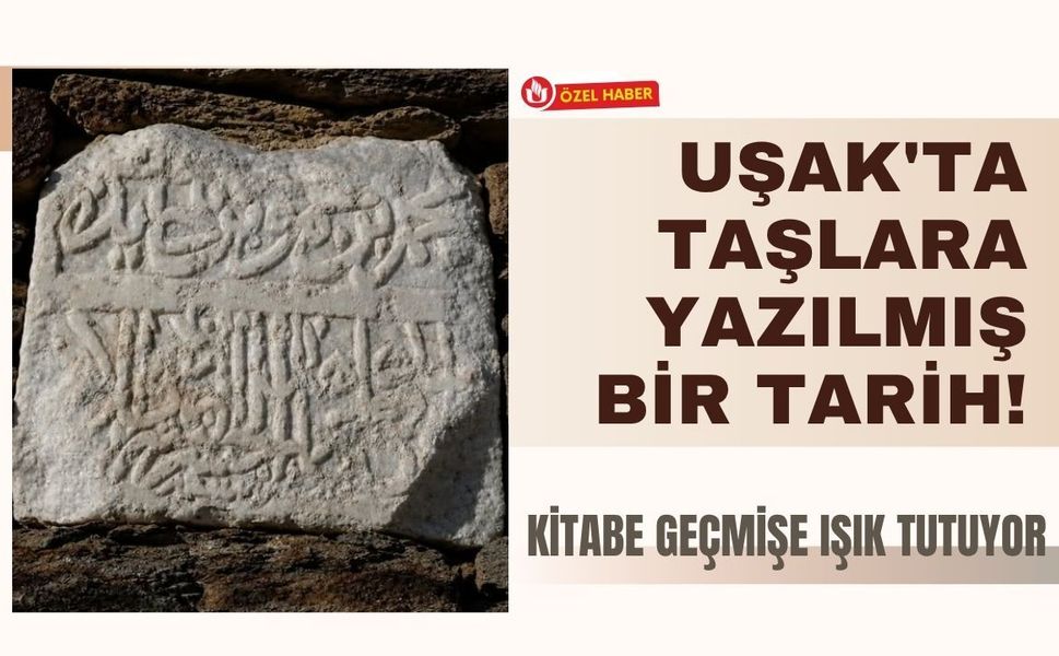 Uşak'ta Taşlara Yazılmış Bir Tarih! Kitabe Geçmişe Işık Tutuyor