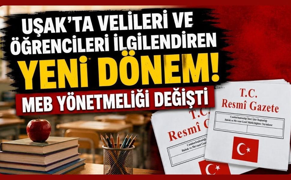 Uşak'ta Velileri ve Öğrencileri İlgilendiren Yeni Dönem! MEB Yönetmeliği Değişti