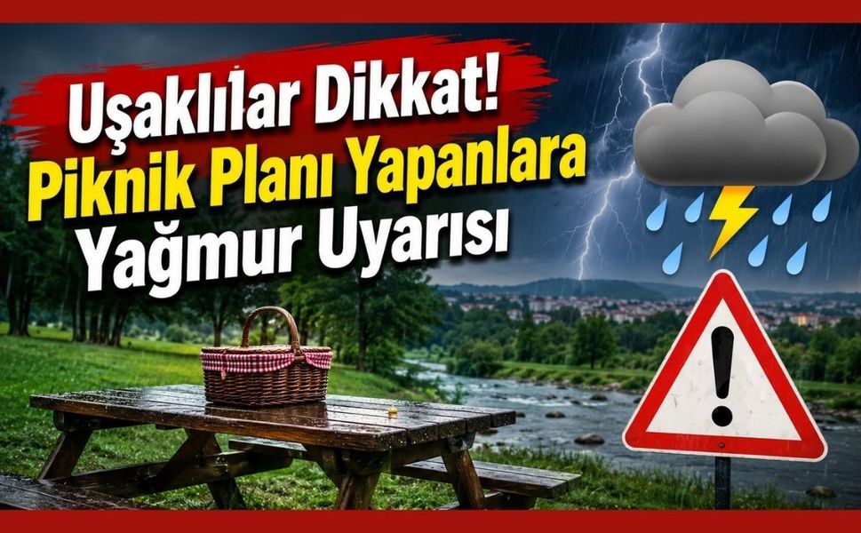 Uşaklılar Dikkat! Piknik Planı Yapanlara Yağmur Uyarısı