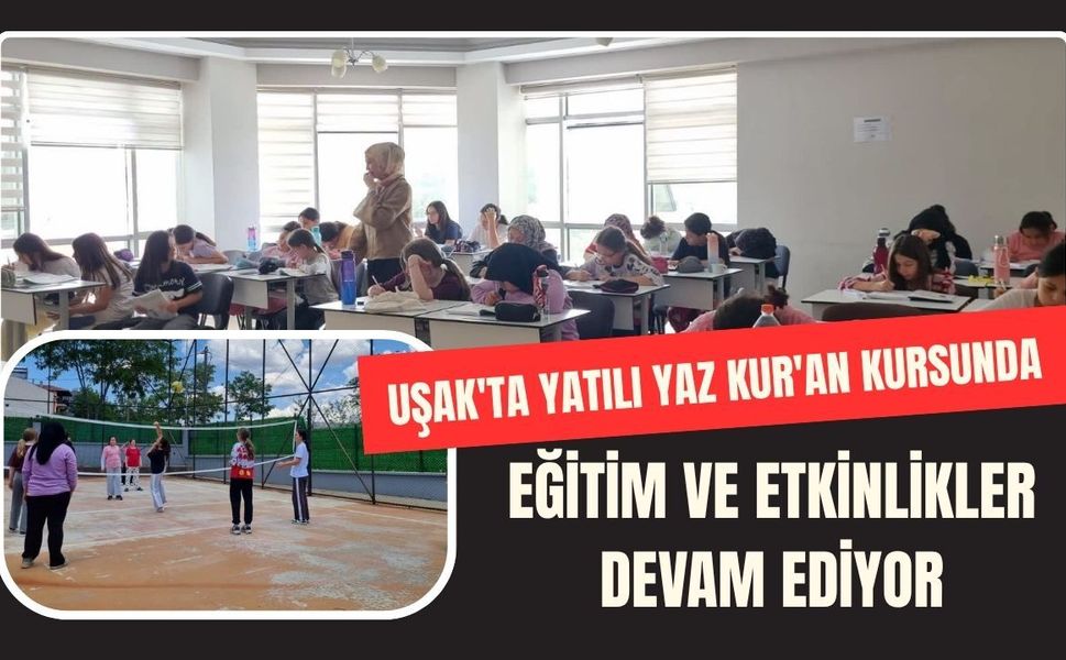 Uşak'ta Yatılı Yaz Kur'an Kursunda Eğitim ve Etkinlikler Devam Ediyor