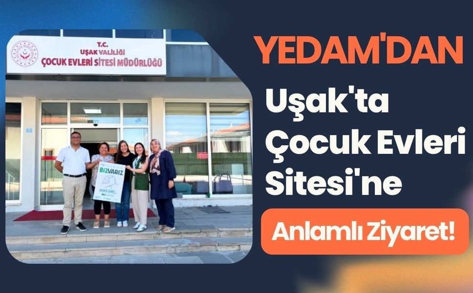 YEDAM'dan Uşak'ta Çocuk Evleri Sitesi'ne Anlamlı Ziyaret! Bağımlılıkla Mücadelede İş Birliği Güçleniyor