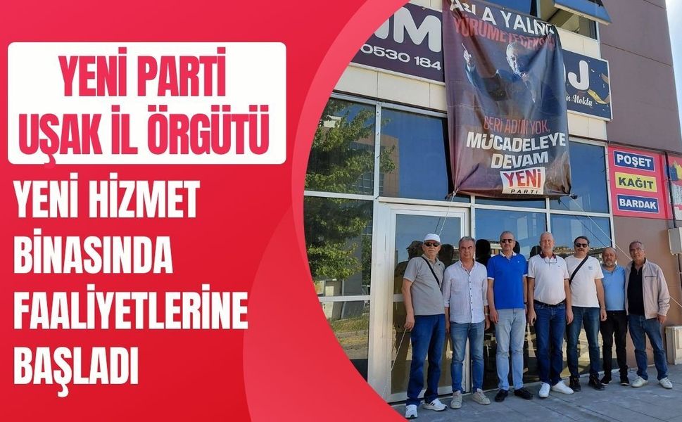Yeni Parti Uşak İl Örgütü Yeni Hizmet Binasında Faaliyetlerine Başladı