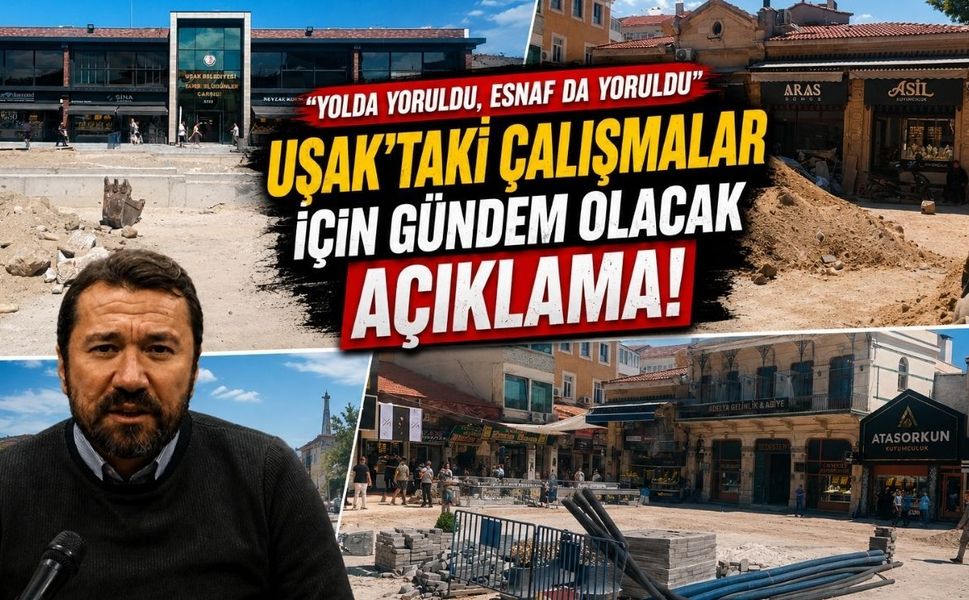 "Yolda Yoruldu, Esnaf da Yoruldu" Uşak'taki Çalışmalar İçin Gündem Olacak Açıklama