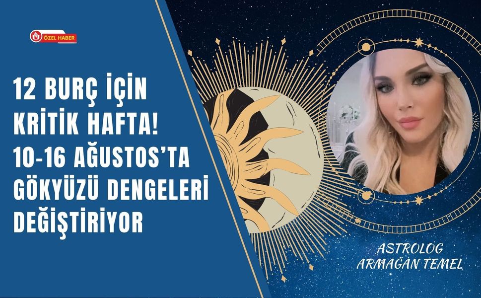 12 Burç İçin Kritik Hafta! 10-16 Ağustos’ta Gökyüzü Dengeleri Değiştiriyor